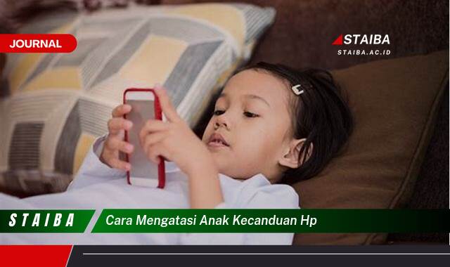 Temukan Cara Mengatasi Anak Kecanduan HP Secara Efektif dan Aman
