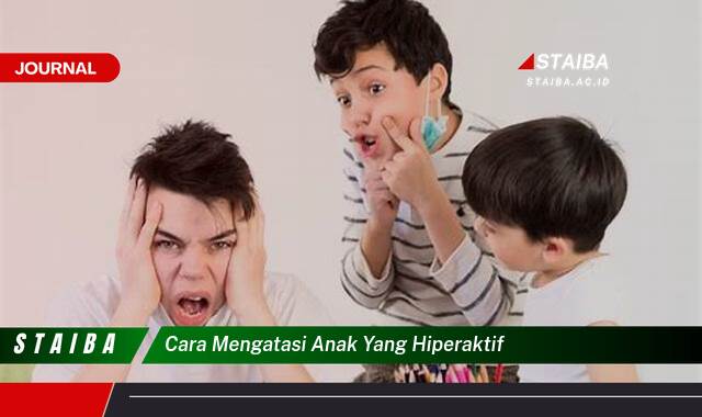 Ketahui Cara Mengatasi Anak Hiperaktif dan Meningkatkan Fokus Mereka