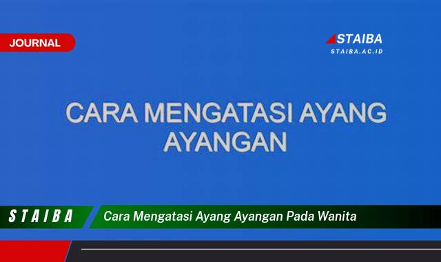 Ketahui Cara Mengatasi Ayang,Ayang pada Wanita Secara Efektif dan Alami
