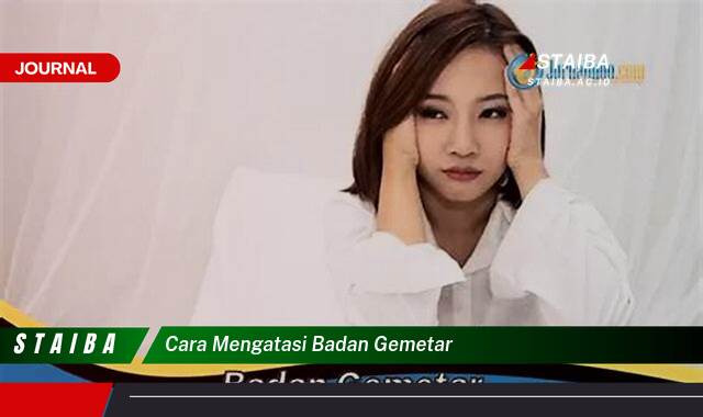 Ketahui Cara Mengatasi Badan Gemetar, Penyebab, Gejala, dan Solusi Efektif