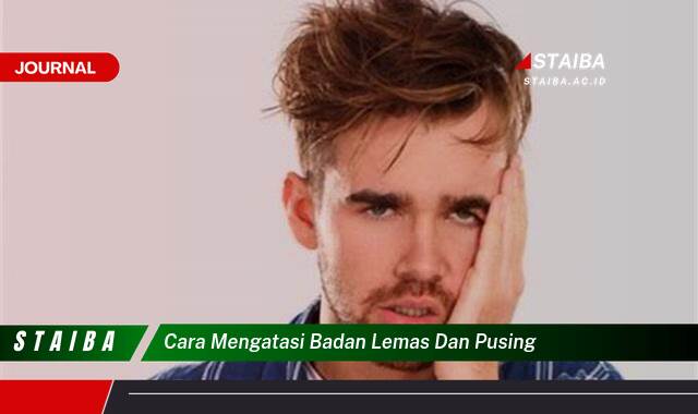 Ketahui Cara Mengatasi Badan Lemas dan Pusing dengan Cepat dan Alami