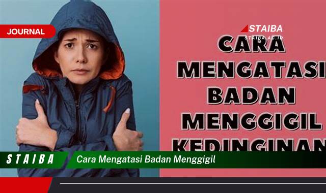 Ketahui Cara Mengatasi Badan Menggigil dengan Cepat dan Efektif