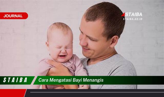 Ketahui Cara Mengatasi Bayi Menangis dan Menenangkannya dengan Efektif