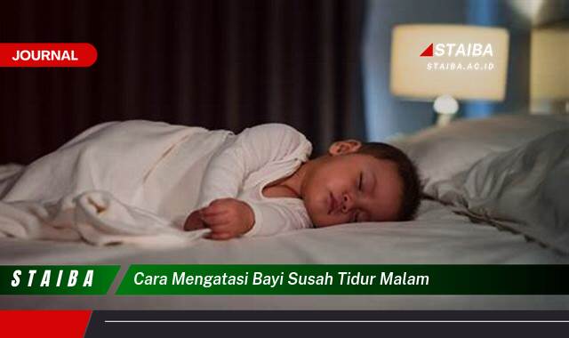 Ketahui Cara Mengatasi Bayi Susah Tidur Malam dan Tips Ampuh untuk Si Kecil