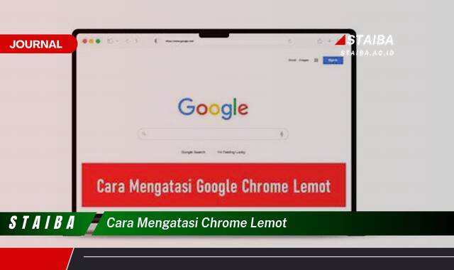 Ketahui Cara Mengatasi Chrome Lemot dan Meningkatkan Performa Browsing Anda