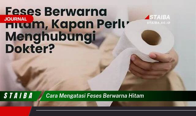 Ketahui Cara Mengatasi Feses Berwarna Hitam Secara Efektif dan Aman