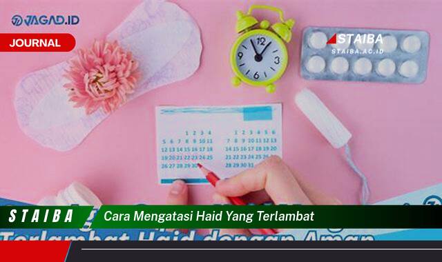 Ketahui Cara Mengatasi Haid Yang Terlambat Secara Alami dan Aman