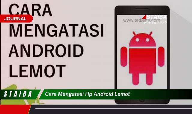 Ketahui Cara Mengatasi HP Android Lemot dengan Cepat dan Mudah
