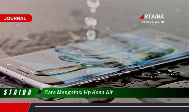 Ketahui Cara Mengatasi HP Kena Air, Panduan Lengkap & Cepat untuk Selamatkan Ponselmu