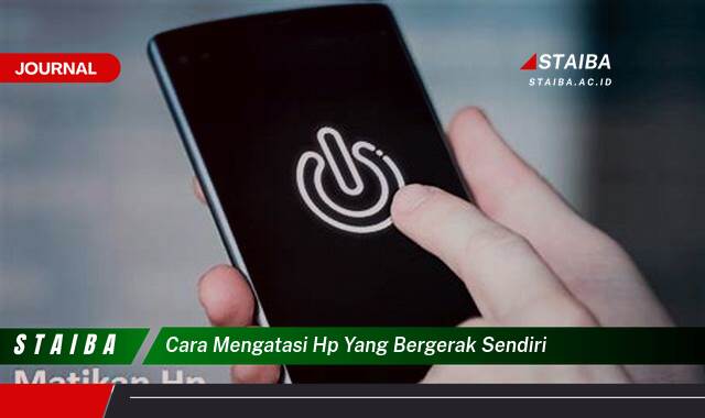 Ketahui Cara Mengatasi HP yang Bergerak Sendiri, Panduan Lengkap dan Praktis