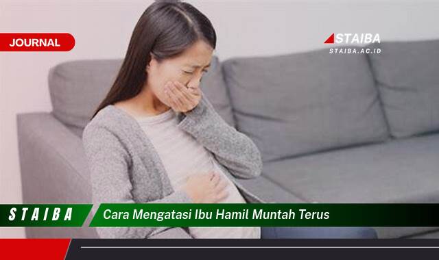 Ketahui Cara Mengatasi Ibu Hamil Muntah Terus, Tips Ampuh dan Aman