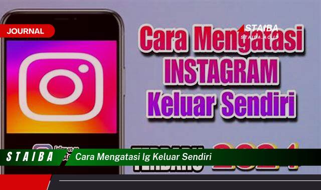 Ketahui Cara Mengatasi Instagram Keluar Sendiri, Solusi Praktis dan Ampuh