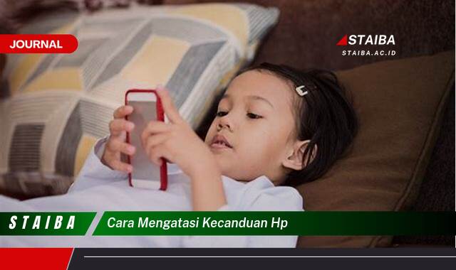 Ketahui Cara Mengatasi Kecanduan HP dan Raih Kembali Produktivitas Anda