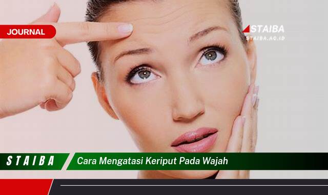 Ketahui Cara Mengatasi Keriput Pada Wajah Secara Alami dan Efektif