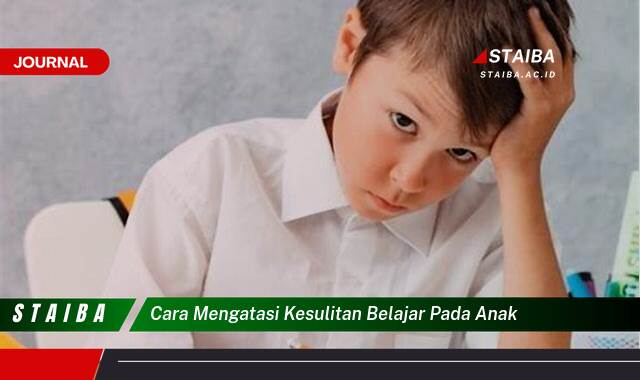 Temukan Cara Mengatasi Kesulitan Belajar Pada Anak, Strategi Praktis dan Efektif