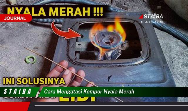 Ketahui Cara Mengatasi Kompor Nyala Merah dengan Mudah dan Aman