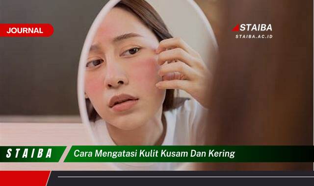 Ketahui Cara Mengatasi Kulit Kusam dan Kering Secara Alami dan Efektif