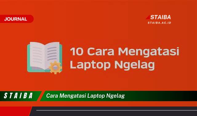 Temukan Cara Mengatasi Laptop Ngelag Secara Efektif dan Mudah