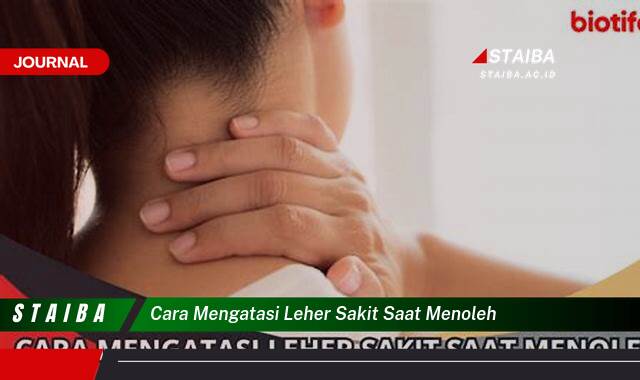 Ketahui Cara Mengatasi Leher Sakit Saat Menoleh dengan Cepat dan Ampuh