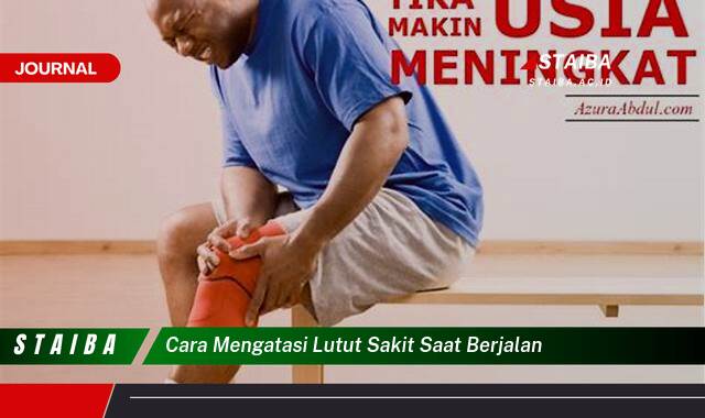 Ketahui Cara Mengatasi Lutut Sakit Saat Berjalan, Tips Ampuh dan Alami Ketahui Cara Mengatasi Lutut Sakit Saat Berjalan, Tips Ampuh dan Alami