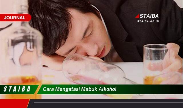 Ketahui Cara Mengatasi Mabuk Alkohol dengan Cepat dan Aman
