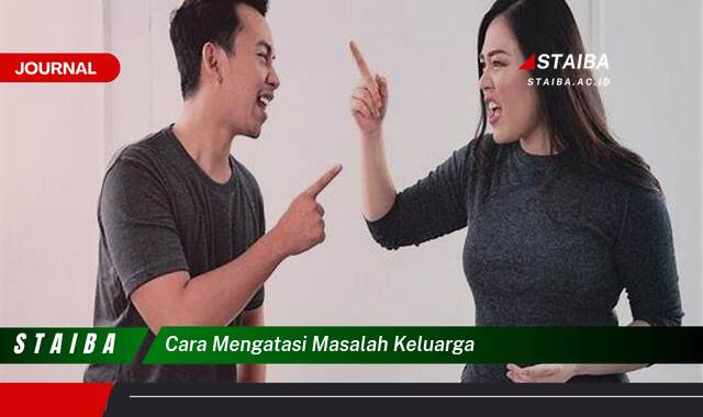 Ketahui Cara Mengatasi Masalah Keluarga Secara Efektif dan Bijaksana