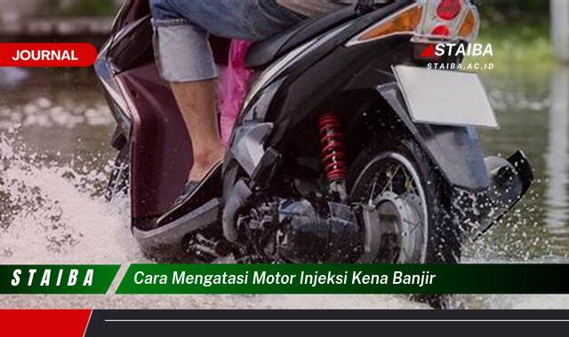 Ketahui Cara Mengatasi Motor Injeksi Kena Banjir dengan Mudah dan Efektif