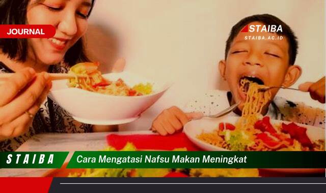 Ketahui Cara Mengatasi Nafsu Makan Meningkat Secara Alami dan Efektif Ketahui Cara Mengatasi Nafsu Makan Meningkat Secara Alami dan Efektif