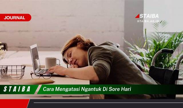 Temukan Cara Mengatasi Ngantuk di Sore Hari dan Tingkatkan Produktivitas Anda