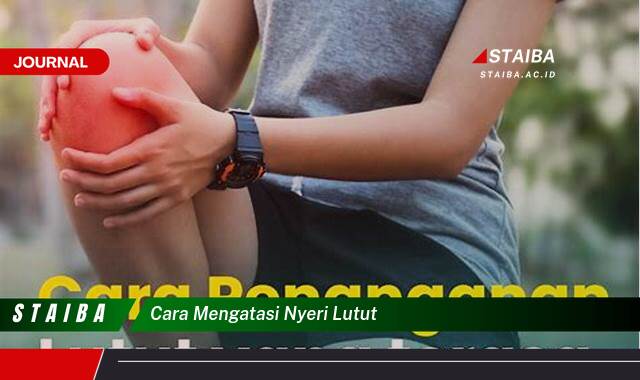 Ketahui Cara Mengatasi Nyeri Lutut Secara Alami dan Efektif