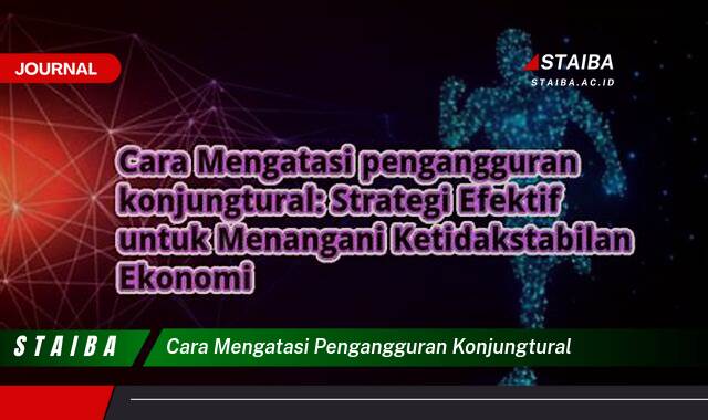 Temukan Cara Mengatasi Pengangguran Konjungtural, Solusi Praktis dan Efektif untuk Individu dan Pemerintah