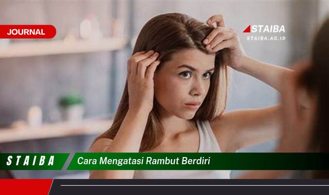 Ketahui Cara Mengatasi Rambut Berdiri Secara Alami dan Efektif