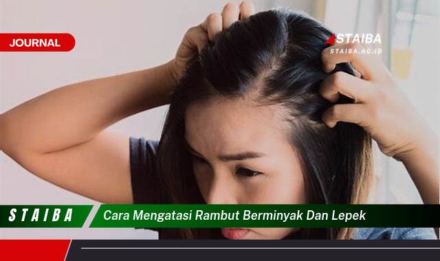 Ketahui Cara Mengatasi Rambut Berminyak dan Lepek dengan Cepat dan Alami