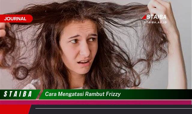 Ketahui Cara Mengatasi Rambut Frizzy dengan Cepat dan Mudah Ketahui Cara Mengatasi Rambut Frizzy dengan Cepat dan Mudah