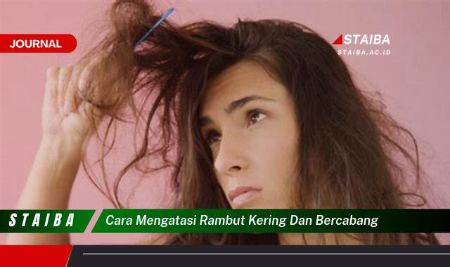 Temukan Cara Mengatasi Rambut Kering dan Bercabang Secara Alami dan Efektif