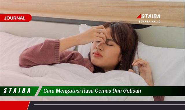 Ketahui Cara Mengatasi Rasa Cemas dan Gelisah Secara Efektif dan Alami