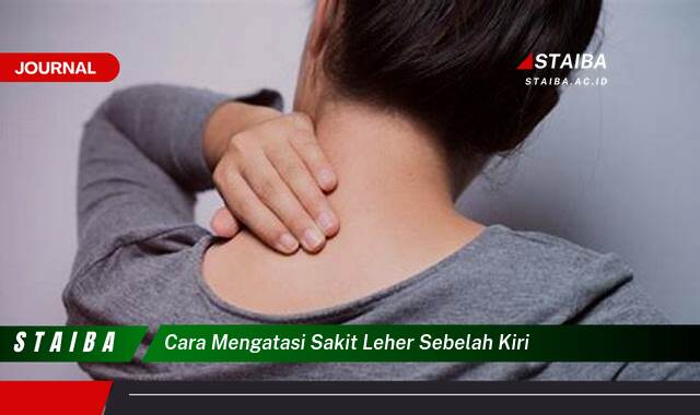 Ketahui Cara Mengatasi Sakit Leher Sebelah Kiri dengan Cepat dan Alami