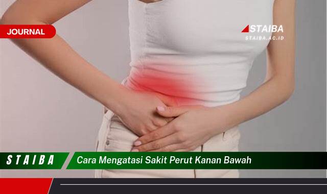 Ketahui Cara Mengatasi Sakit Perut Kanan Bawah Secara Efektif dan Alami