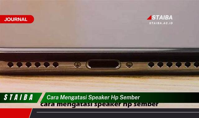 Ketahui Cara Mengatasi Speaker HP Sember dengan Cepat dan Mudah