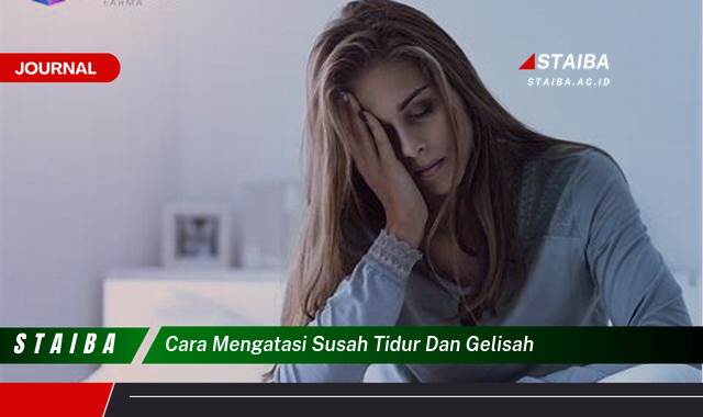 Ketahui Cara Mengatasi Susah Tidur dan Gelisah Secara Alami dan Efektif