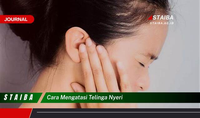 Ketahui Cara Mengatasi Telinga Nyeri Secara Efektif dan Alami