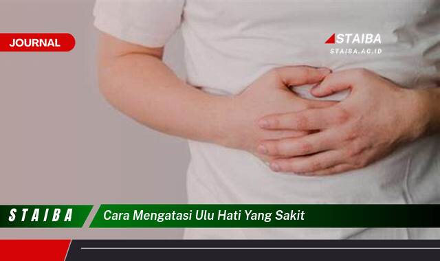 Ketahui Cara Mengatasi Ulu Hati yang Sakit dengan Cepat dan Alami