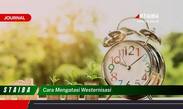 Temukan Cara Mengatasi Westernisasi dan Mempertahankan Nilai Budaya Temukan Cara Mengatasi Westernisasi dan Mempertahankan Nilai Budaya